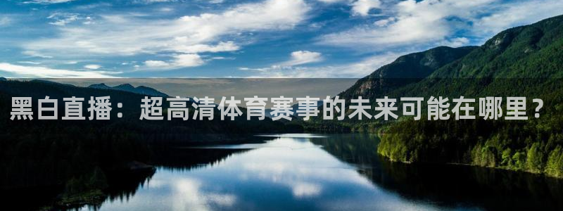 黑白直播：超高清体育赛事的未来可能在哪里？